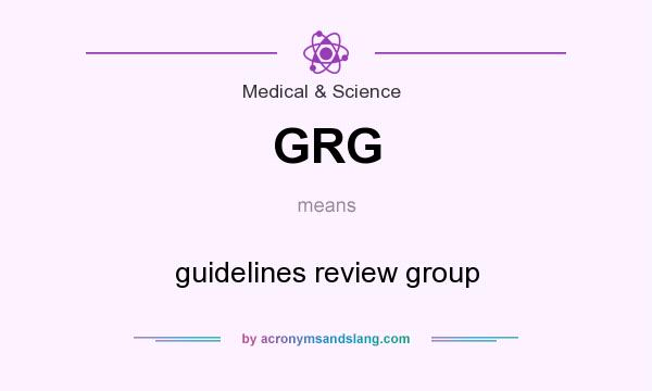 What does GRG mean? It stands for guidelines review group