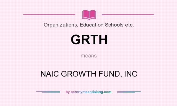 What does GRTH mean? It stands for NAIC GROWTH FUND, INC
