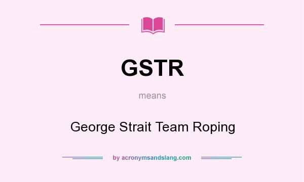 What does GSTR mean? It stands for George Strait Team Roping