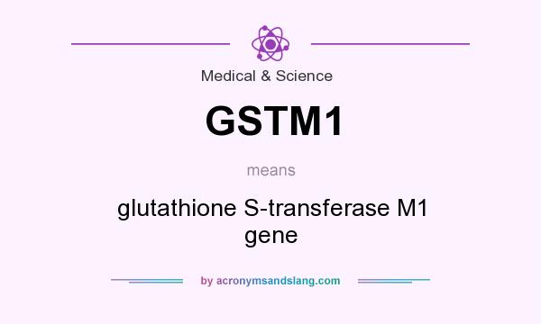 What does GSTM1 mean? It stands for glutathione S-transferase M1 gene