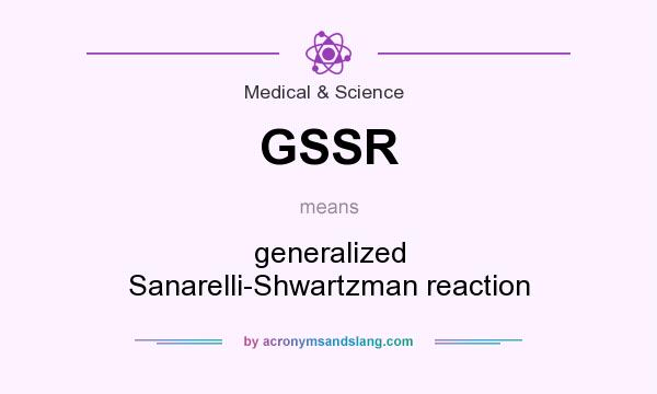 What does GSSR mean? It stands for generalized Sanarelli-Shwartzman reaction