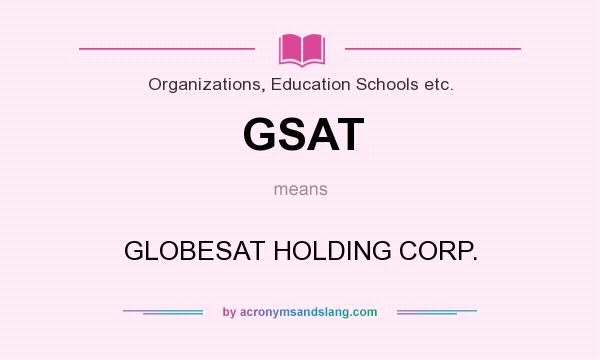 What does GSAT mean? It stands for GLOBESAT HOLDING CORP.