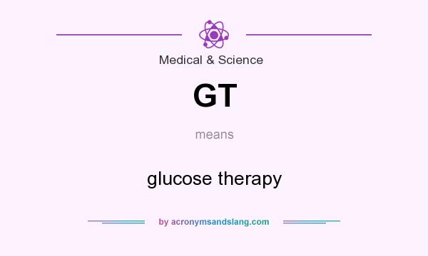 What does GT mean? It stands for glucose therapy