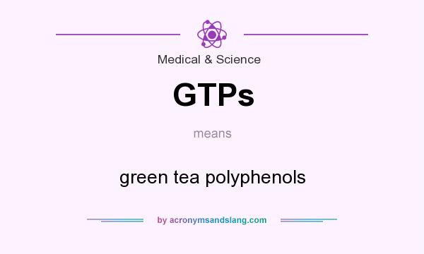 What does GTPs mean? It stands for green tea polyphenols