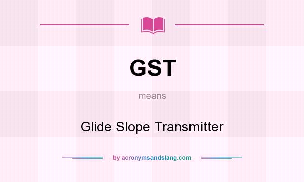 What does GST mean? It stands for Glide Slope Transmitter