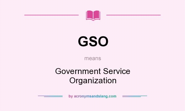 What does GSO mean? It stands for Government Service Organization