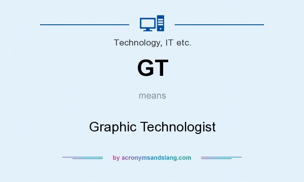 What does GT mean? It stands for Graphic Technologist