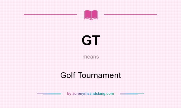 What does GT mean? It stands for Golf Tournament