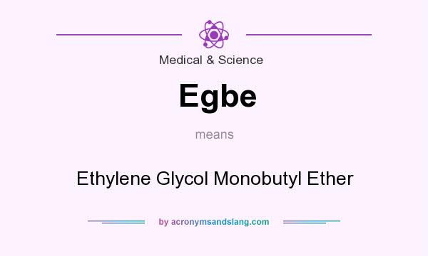 What does Egbe mean? It stands for Ethylene Glycol Monobutyl Ether