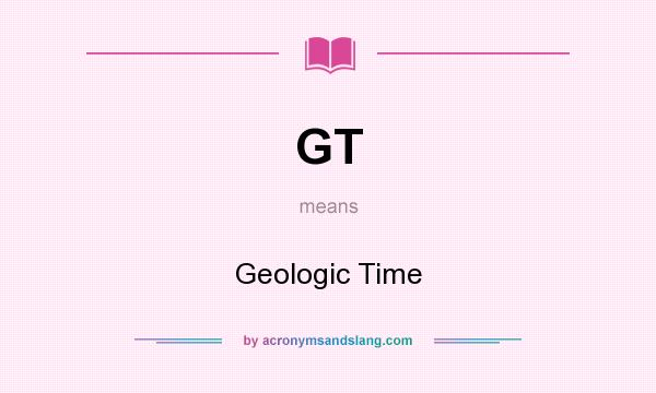 What does GT mean? It stands for Geologic Time