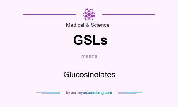 What does GSLs mean? It stands for Glucosinolates