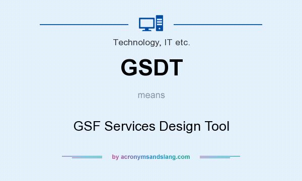 What does GSDT mean? It stands for GSF Services Design Tool