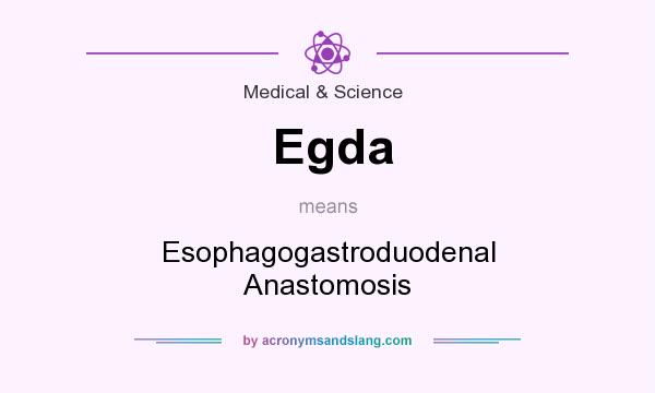 What does Egda mean? It stands for Esophagogastroduodenal Anastomosis