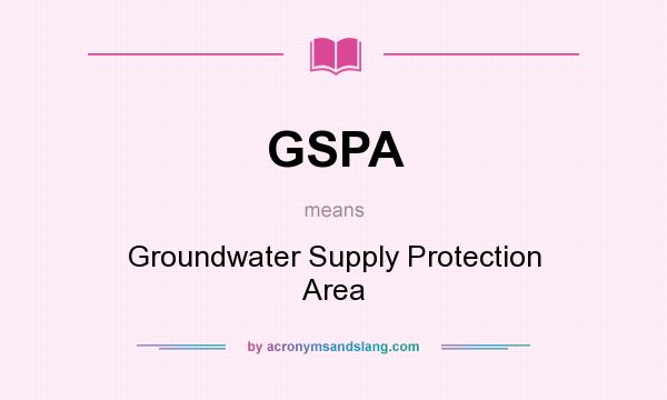 What does GSPA mean? It stands for Groundwater Supply Protection Area