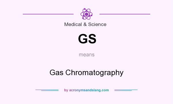 What does GS mean? It stands for Gas Chromatography