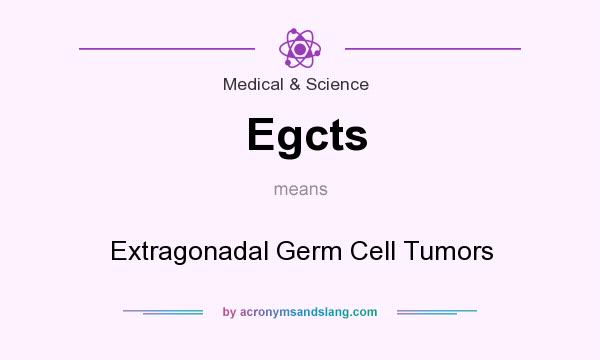 What does Egcts mean? It stands for Extragonadal Germ Cell Tumors