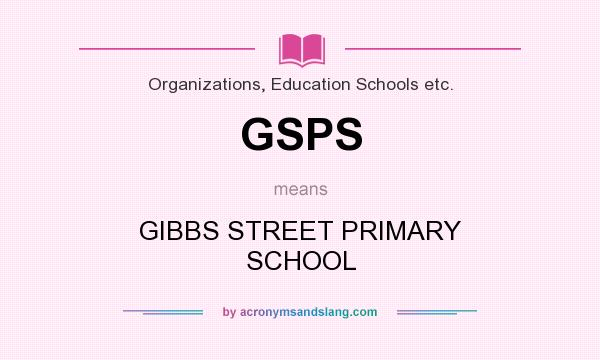 What does GSPS mean? It stands for GIBBS STREET PRIMARY SCHOOL