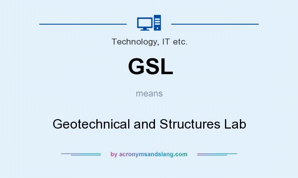 What does GSL mean? It stands for Geotechnical and Structures Lab