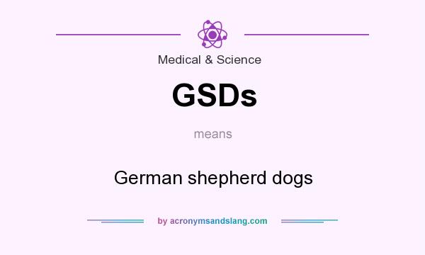 What does GSDs mean? It stands for German shepherd dogs
