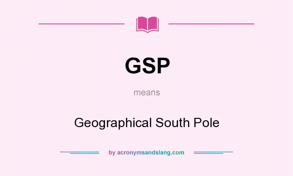 What does GSP mean? It stands for Geographical South Pole