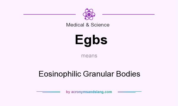What does Egbs mean? It stands for Eosinophilic Granular Bodies