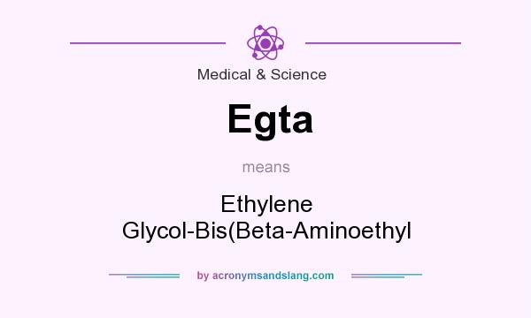 What does Egta mean? It stands for Ethylene Glycol-Bis(Beta-Aminoethyl