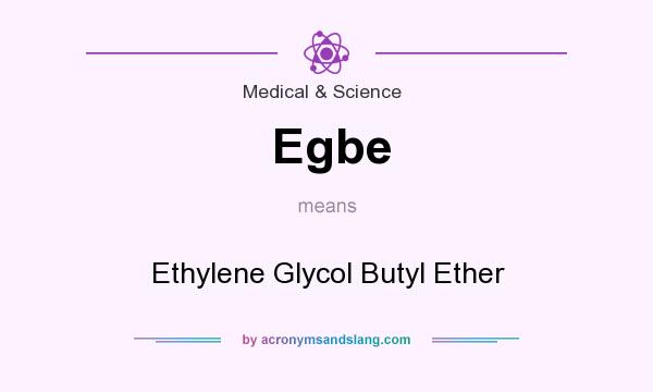 What does Egbe mean? It stands for Ethylene Glycol Butyl Ether