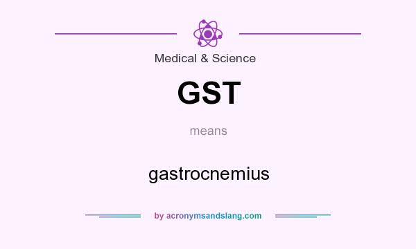 What does GST mean? It stands for gastrocnemius