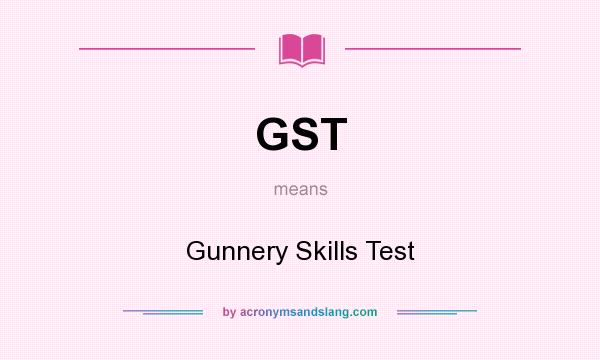 What does GST mean? It stands for Gunnery Skills Test