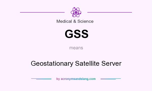 What does GSS mean? It stands for Geostationary Satellite Server