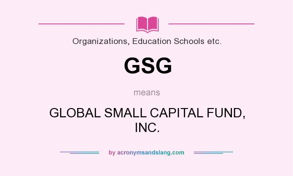 What does GSG mean? It stands for GLOBAL SMALL CAPITAL FUND, INC.