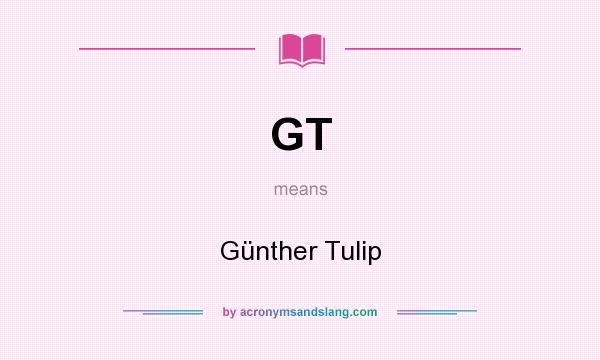 What does GT mean? It stands for Günther Tulip