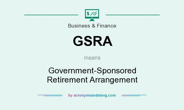 What does GSRA mean? It stands for Government-Sponsored Retirement Arrangement