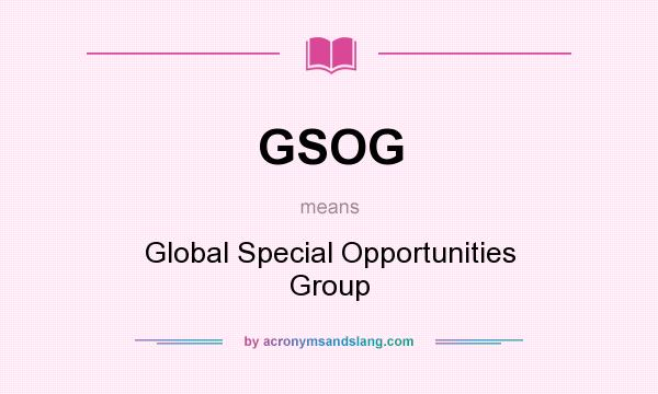 What does GSOG mean? It stands for Global Special Opportunities Group