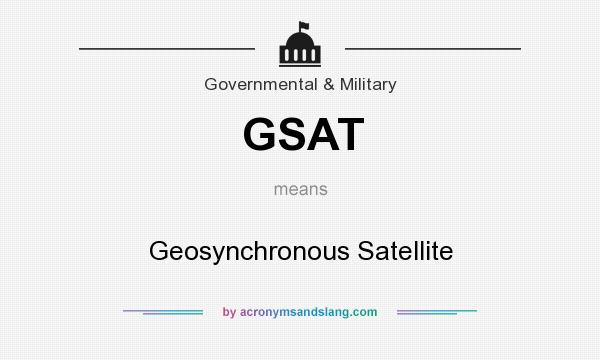 What does GSAT mean? It stands for Geosynchronous Satellite