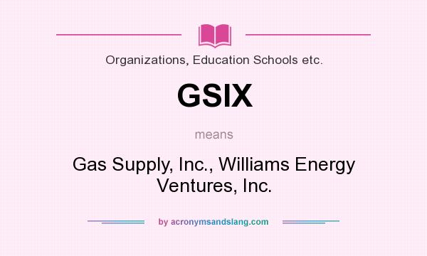What does GSIX mean? It stands for Gas Supply, Inc., Williams Energy Ventures, Inc.