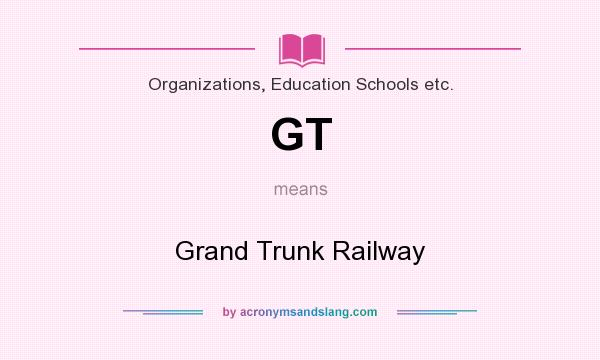 What does GT mean? It stands for Grand Trunk Railway