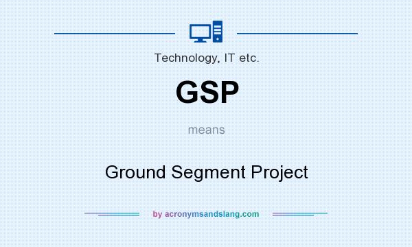 What does GSP mean? It stands for Ground Segment Project