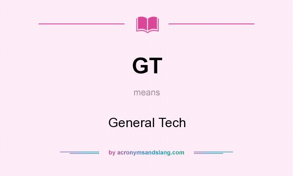 What does GT mean? It stands for General Tech