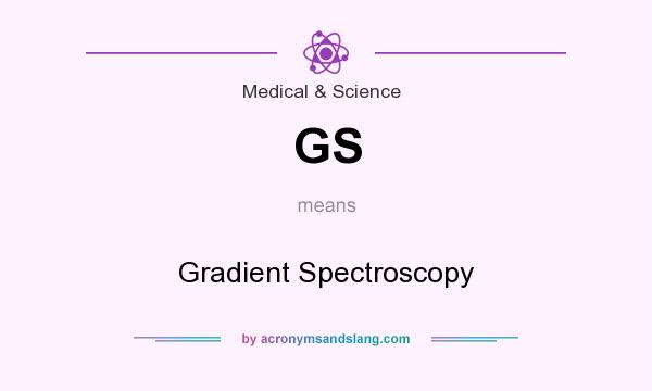 What does GS mean? It stands for Gradient Spectroscopy