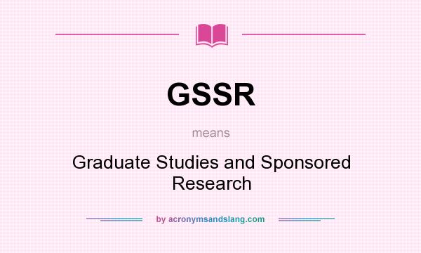 What does GSSR mean? It stands for Graduate Studies and Sponsored Research