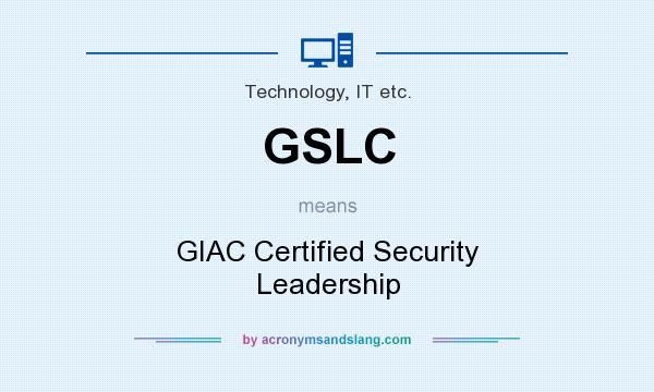 What does GSLC mean? It stands for GIAC Certified Security Leadership