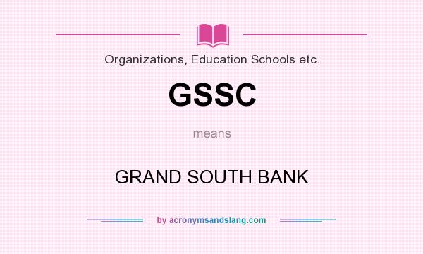 What does GSSC mean? It stands for GRAND SOUTH BANK