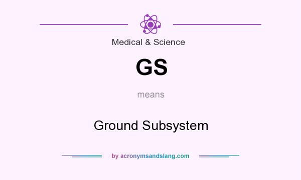 What does GS mean? It stands for Ground Subsystem