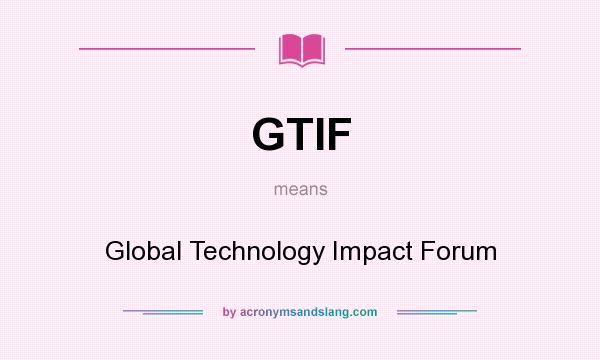 What does GTIF mean? It stands for Global Technology Impact Forum
