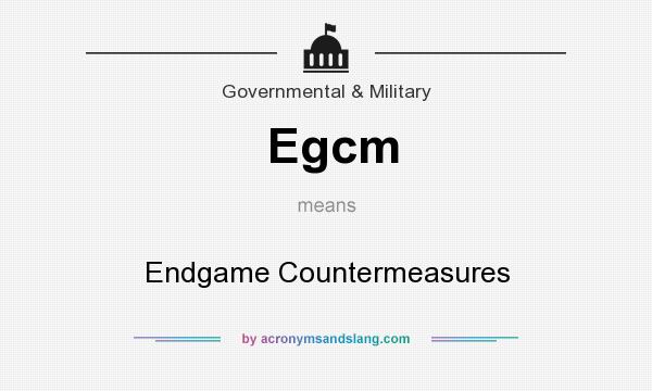 What does Egcm mean? It stands for Endgame Countermeasures