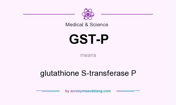 What does GST-P mean? It stands for glutathione S-transferase P