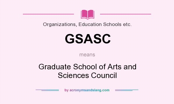 What does GSASC mean? It stands for Graduate School of Arts and Sciences Council
