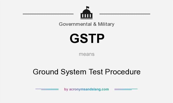 What does GSTP mean? It stands for Ground System Test Procedure