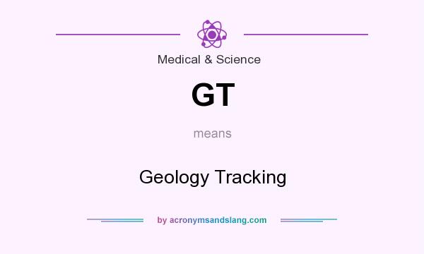 What does GT mean? It stands for Geology Tracking